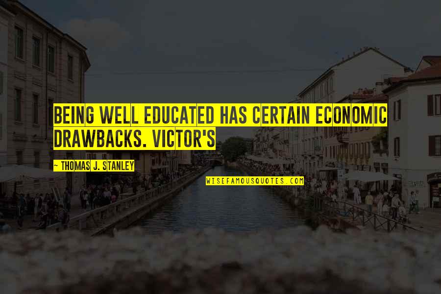 Noor Niami Quotes By Thomas J. Stanley: being well educated has certain economic drawbacks. Victor's
