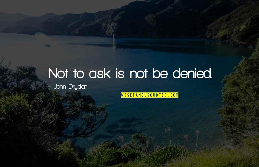 Noordenveldcup Quotes By John Dryden: Not to ask is not be denied.