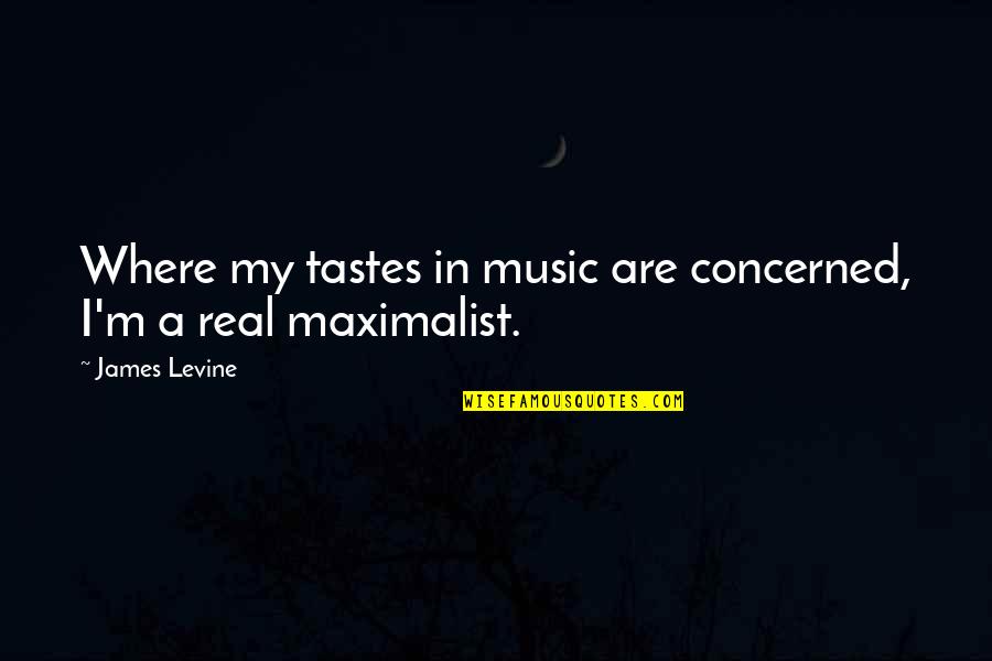 Noordhoff International Publishing Quotes By James Levine: Where my tastes in music are concerned, I'm