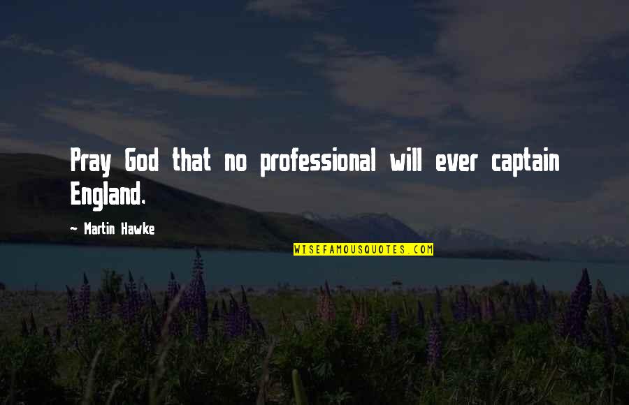 Noordhoff International Publishing Quotes By Martin Hawke: Pray God that no professional will ever captain