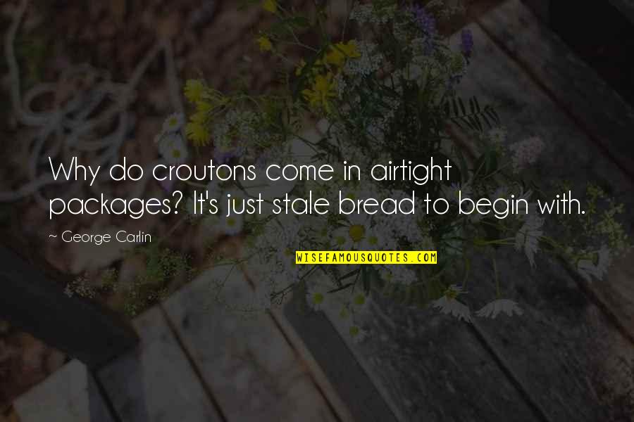 Nooreddin Quotes By George Carlin: Why do croutons come in airtight packages? It's
