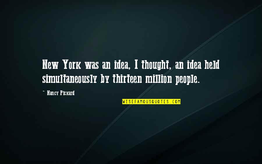 Nooreddin Quotes By Nancy Pickard: New York was an idea, I thought, an Nooreddin Quotes By Nancy Pickard: New York was an idea, I thought, an
