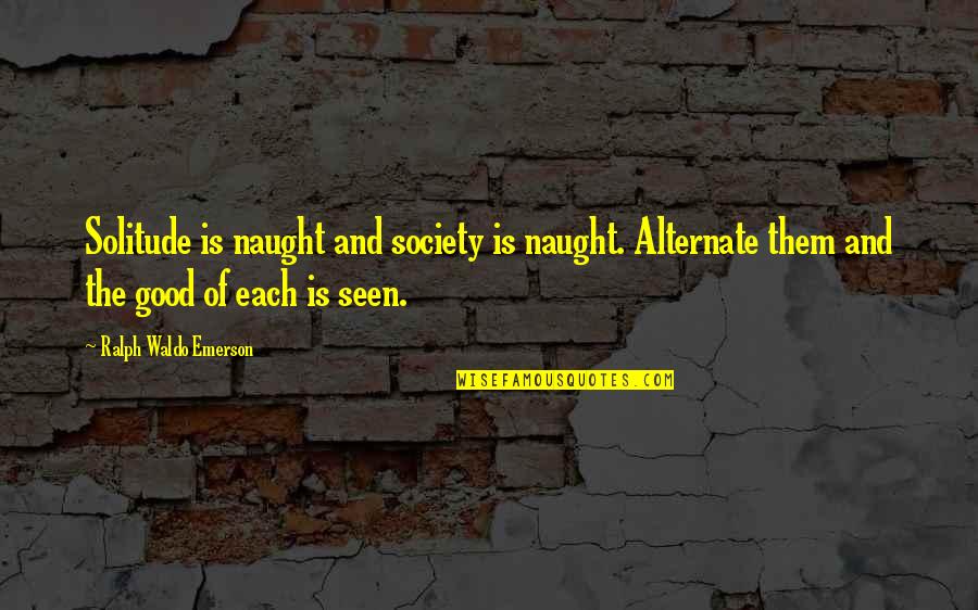 Noorhan Auto Quotes By Ralph Waldo Emerson: Solitude is naught and society is naught. Alternate Noorhan Auto Quotes By Ralph Waldo Emerson: Solitude is naught and society is naught. Alternate