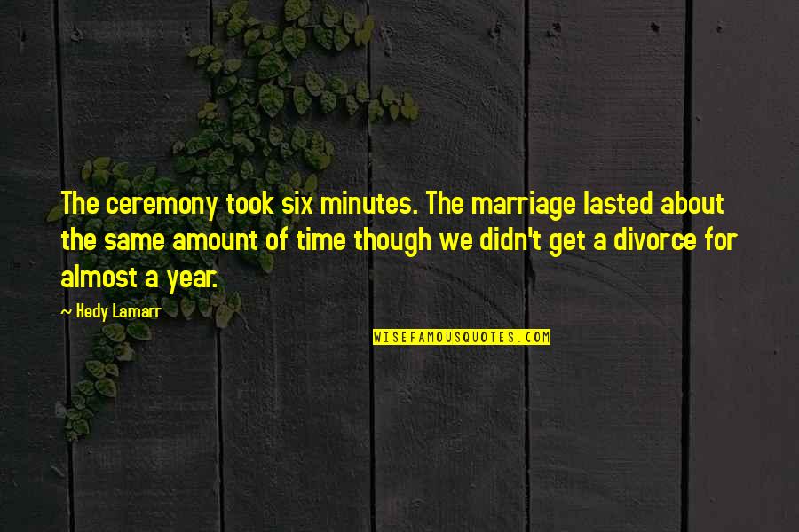 Noorhana Quotes By Hedy Lamarr: The ceremony took six minutes. The marriage lasted Noorhana Quotes By Hedy Lamarr: The ceremony took six minutes. The marriage lasted