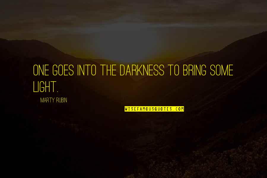 Noorhana Quotes By Marty Rubin: One goes into the darkness to bring some Noorhana Quotes By Marty Rubin: One goes into the darkness to bring some