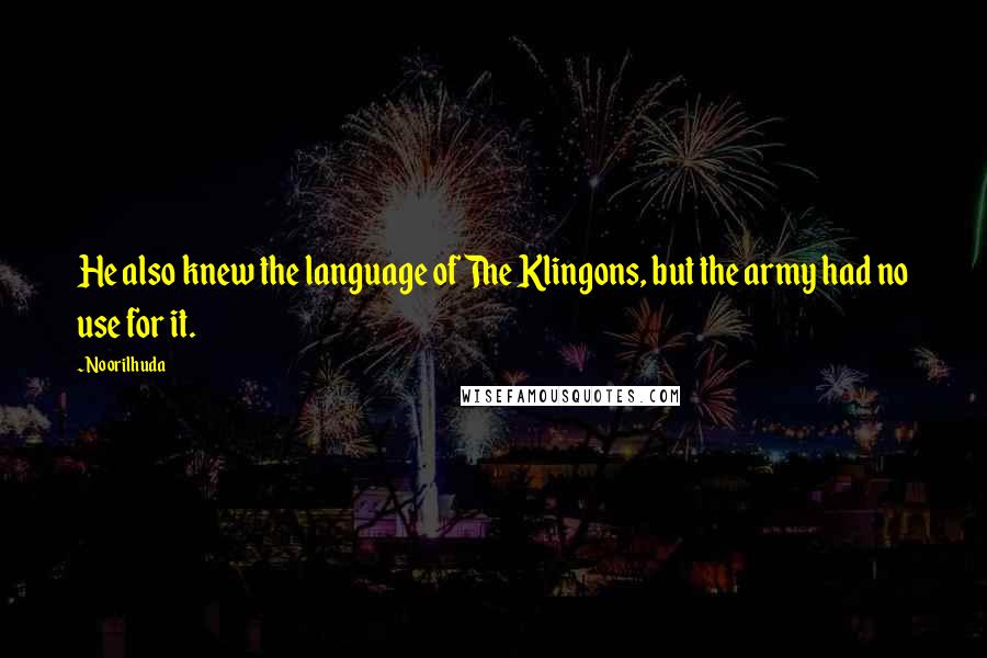 Noorilhuda quotes: He also knew the language of The Klingons, but the army had no use for it.