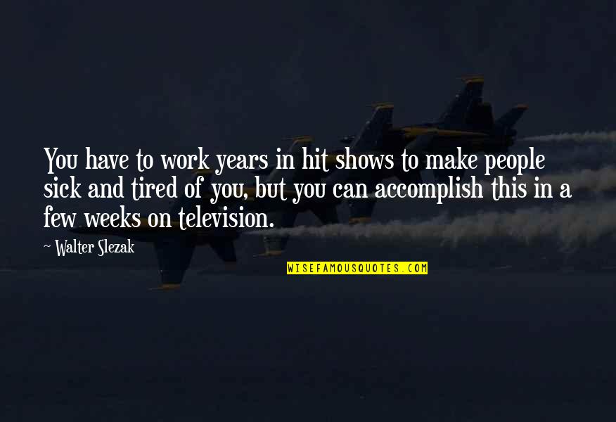 Noorman Van Quotes By Walter Slezak: You have to work years in hit shows
