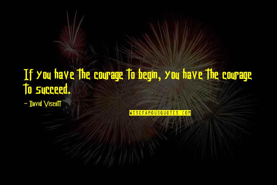 Noorullah Zadran Quotes By David Viscott: If you have the courage to begin, you