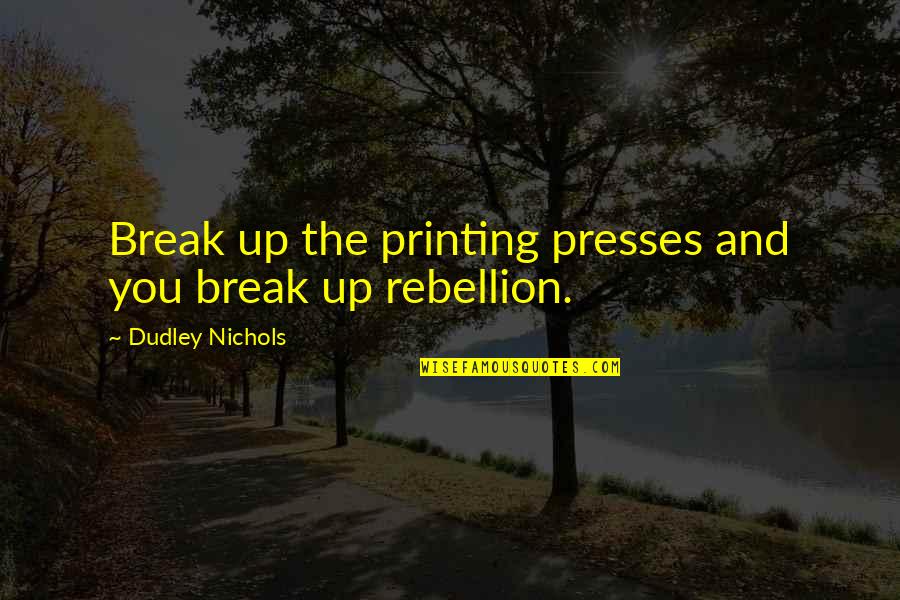 Nooruse Quotes By Dudley Nichols: Break up the printing presses and you break