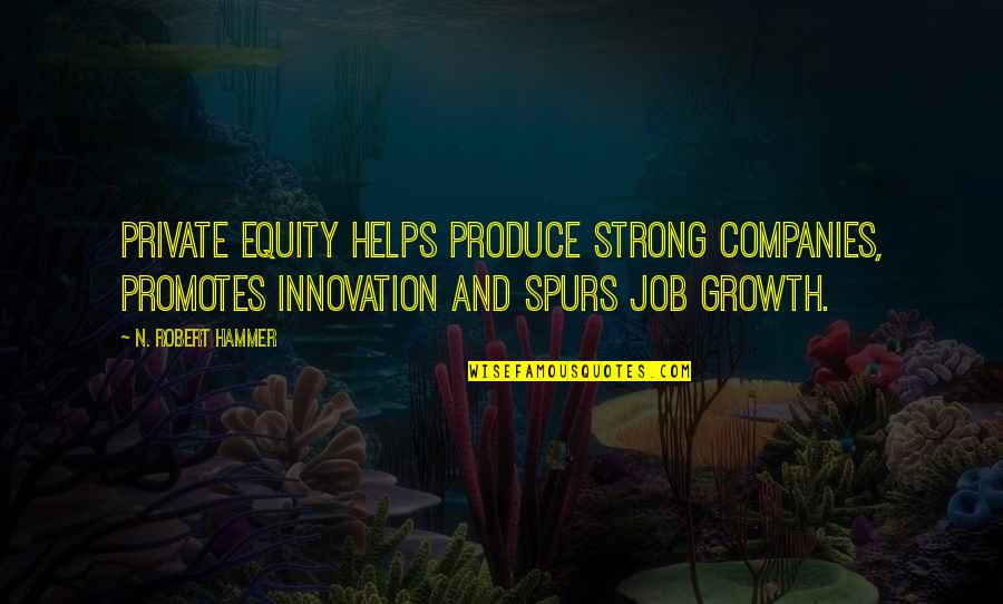 Nooruse Quotes By N. Robert Hammer: Private equity helps produce strong companies, promotes innovation
