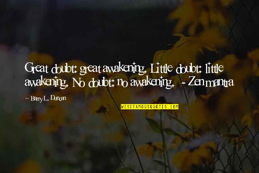 Noorush Quotes By Barry L. Duncan: Great doubt: great awakening. Little doubt: little awakening. Noorush Quotes By Barry L. Duncan: Great doubt: great awakening. Little doubt: little awakening.