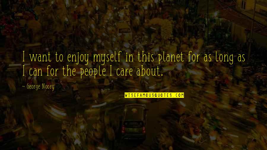 Noory George Quotes By George Noory: I want to enjoy myself in this planet Noory George Quotes By George Noory: I want to enjoy myself in this planet