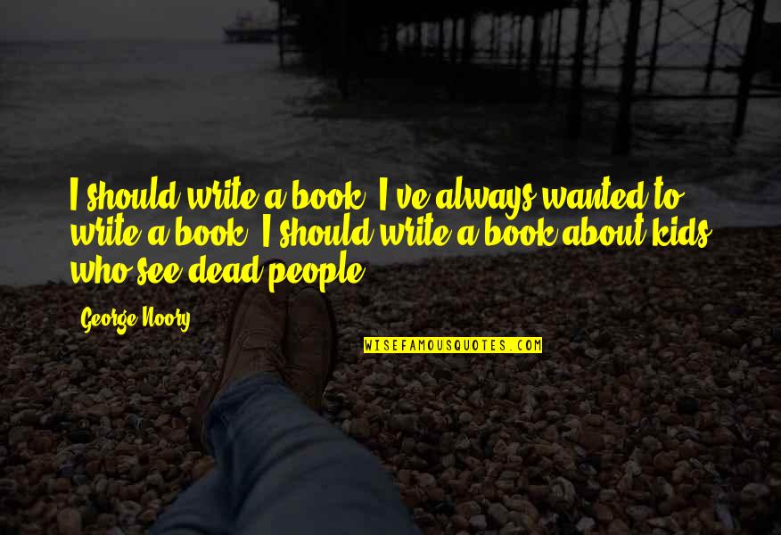 Noory George Quotes By George Noory: I should write a book. I've always wanted