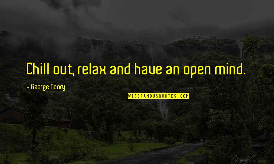 Noory George Quotes By George Noory: Chill out, relax and have an open mind.