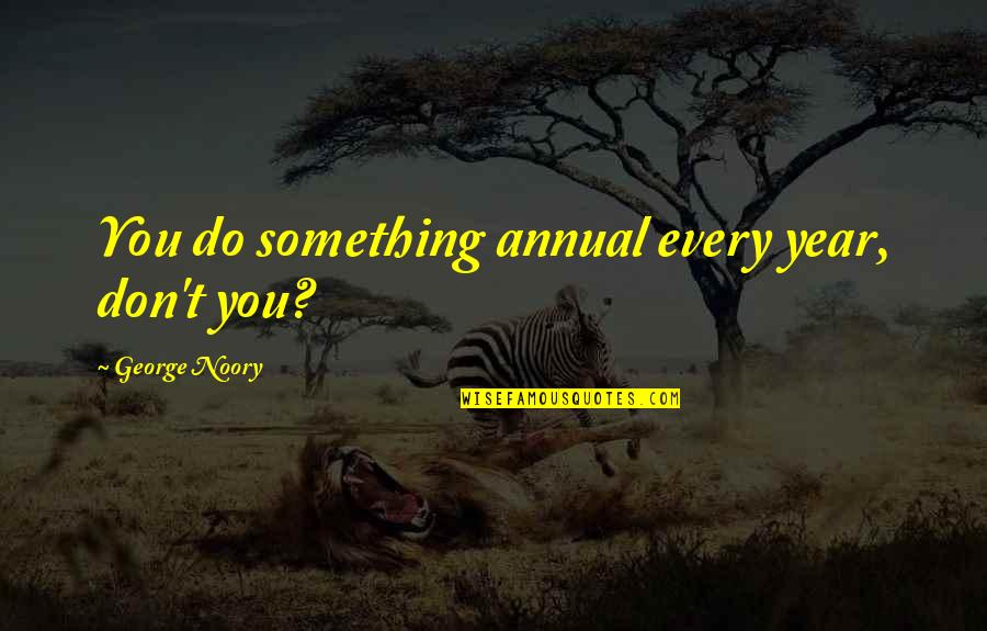 Noory Quotes By George Noory: You do something annual every year, don't you?