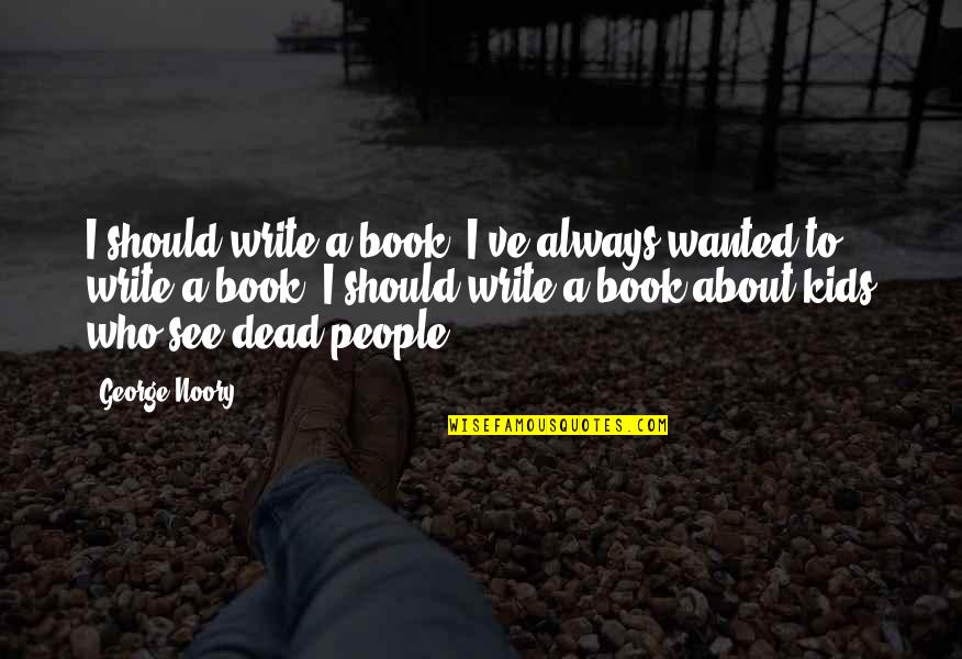 Noory Quotes By George Noory: I should write a book. I've always wanted