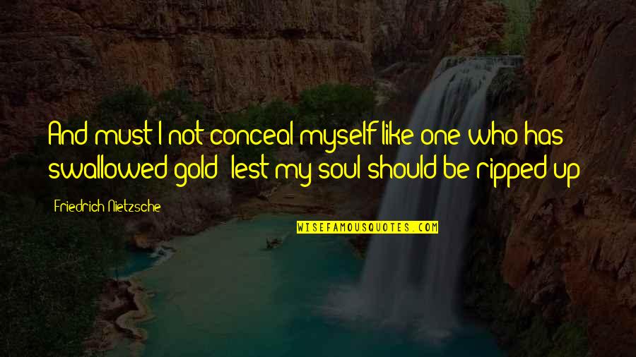 Noosed Men Quotes By Friedrich Nietzsche: And must I not conceal myself like one