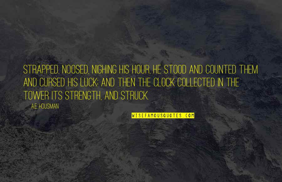 Noosed Quotes By A.E. Housman: Strapped, noosed, nighing his hour, He stood and Noosed Quotes By A.E. Housman: Strapped, noosed, nighing his hour, He stood and