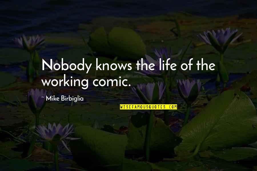 Noosed Quotes By Mike Birbiglia: Nobody knows the life of the working comic. Noosed Quotes By Mike Birbiglia: Nobody knows the life of the working comic.