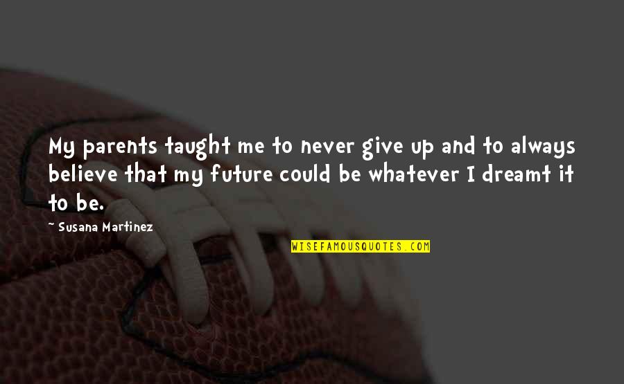 Noosed Rope Quotes By Susana Martinez: My parents taught me to never give up