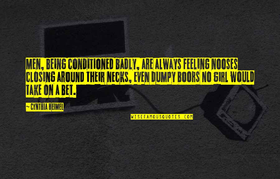 Nooses Quotes By Cynthia Heimel: Men, being conditioned badly, are always feeling nooses Nooses Quotes By Cynthia Heimel: Men, being conditioned badly, are always feeling nooses