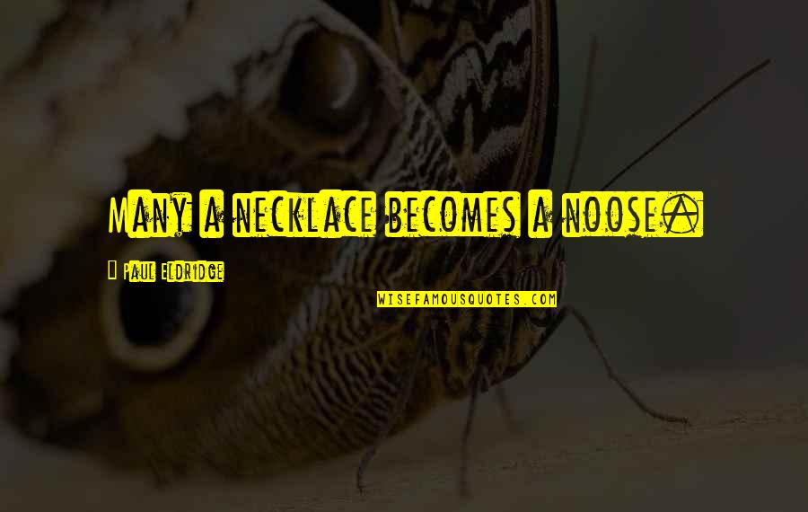 Nooses Quotes By Paul Eldridge: Many a necklace becomes a noose. Nooses Quotes By Paul Eldridge: Many a necklace becomes a noose.