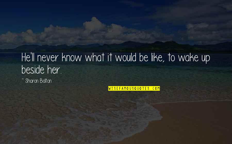 Noosfera Va Quotes By Sharon Bolton: He'll never know what it would be like, Noosfera Va Quotes By Sharon Bolton: He'll never know what it would be like,