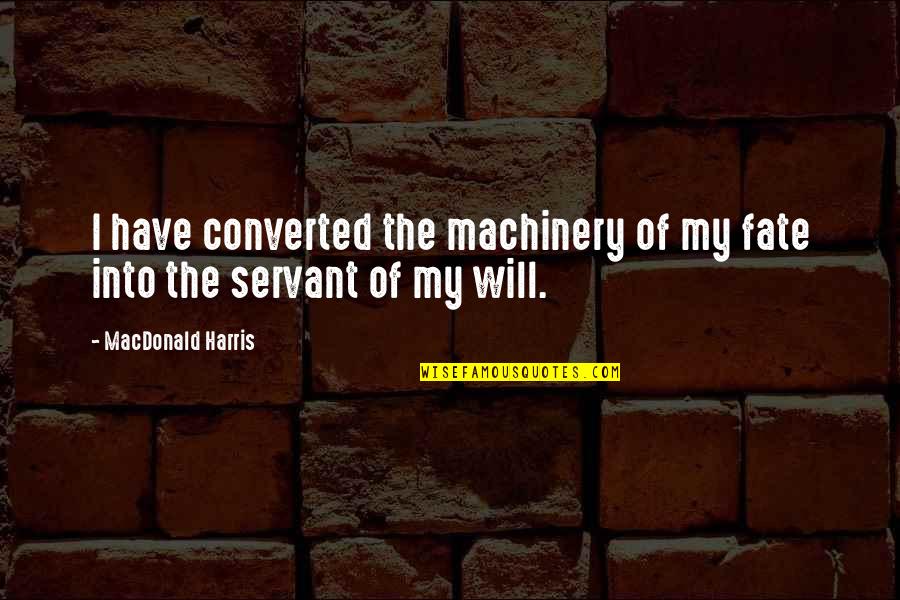Noosha Han Quotes By MacDonald Harris: I have converted the machinery of my fate Noosha Han Quotes By MacDonald Harris: I have converted the machinery of my fate