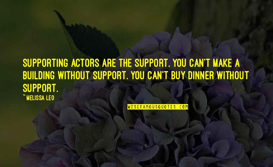 Noosha Han Quotes By Melissa Leo: Supporting actors are the support. You can't make Noosha Han Quotes By Melissa Leo: Supporting actors are the support. You can't make