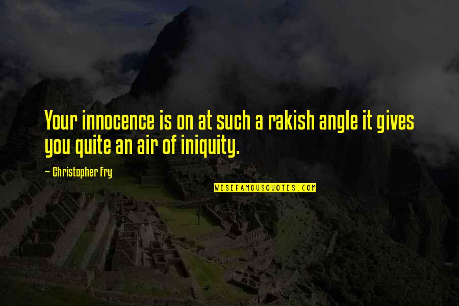 Nooshi Quotes By Christopher Fry: Your innocence is on at such a rakish Nooshi Quotes By Christopher Fry: Your innocence is on at such a rakish