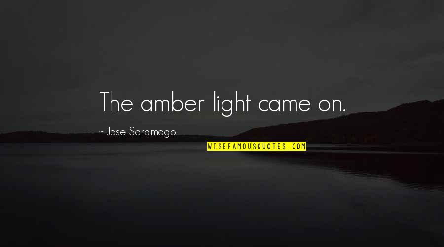 Nooshi Quotes By Jose Saramago: The amber light came on. Nooshi Quotes By Jose Saramago: The amber light came on.