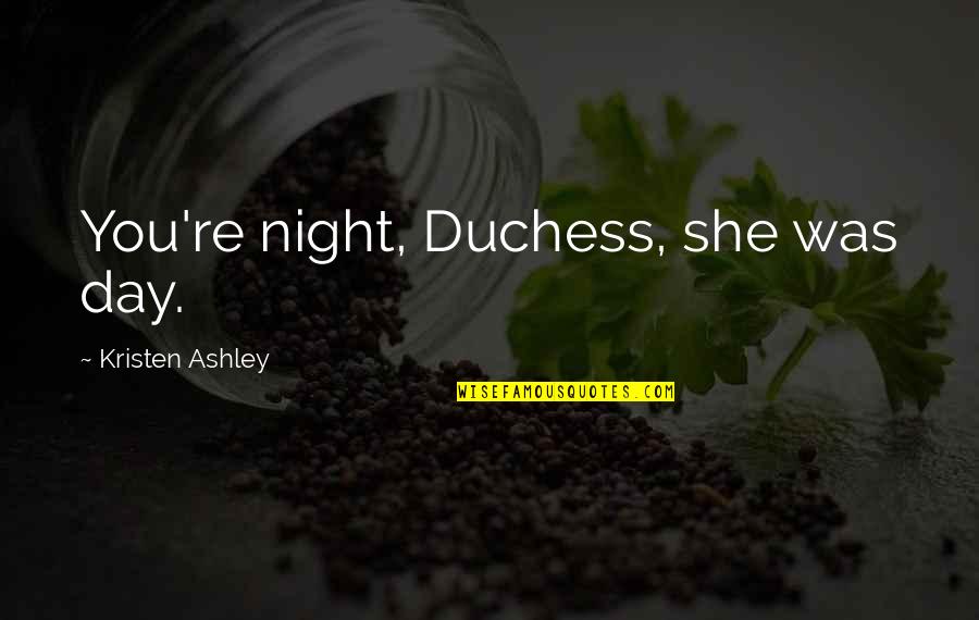 Nooshi Quotes By Kristen Ashley: You're night, Duchess, she was day. Nooshi Quotes By Kristen Ashley: You're night, Duchess, she was day.
