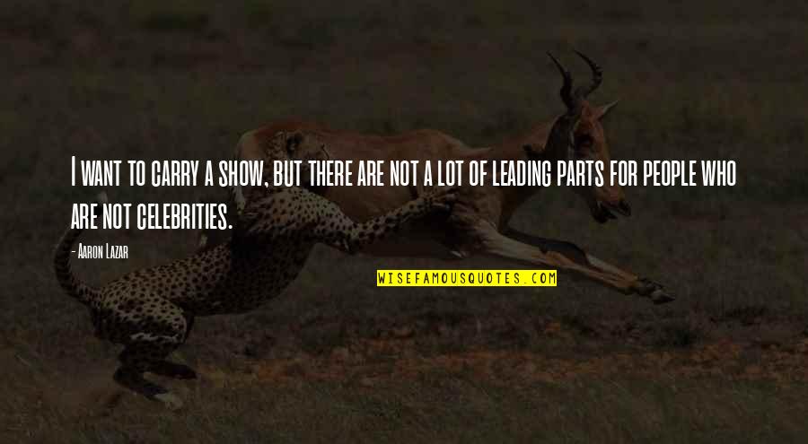 Nooshin Parhizkar Quotes By Aaron Lazar: I want to carry a show, but there Nooshin Parhizkar Quotes By Aaron Lazar: I want to carry a show, but there