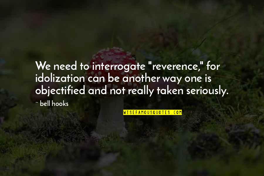 Nooshin Parhizkar Quotes By Bell Hooks: We need to interrogate "reverence," for idolization can Nooshin Parhizkar Quotes By Bell Hooks: We need to interrogate "reverence," for idolization can