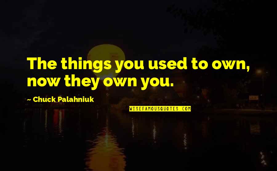 Nooshin Parhizkar Quotes By Chuck Palahniuk: The things you used to own, now they Nooshin Parhizkar Quotes By Chuck Palahniuk: The things you used to own, now they