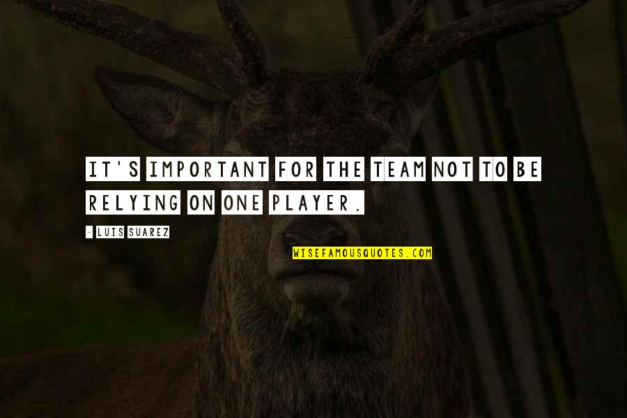 Nootropics Quotes By Luis Suarez: It's important for the team not to be