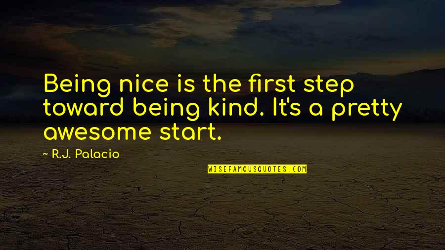 Nootropics Quotes By R.J. Palacio: Being nice is the first step toward being