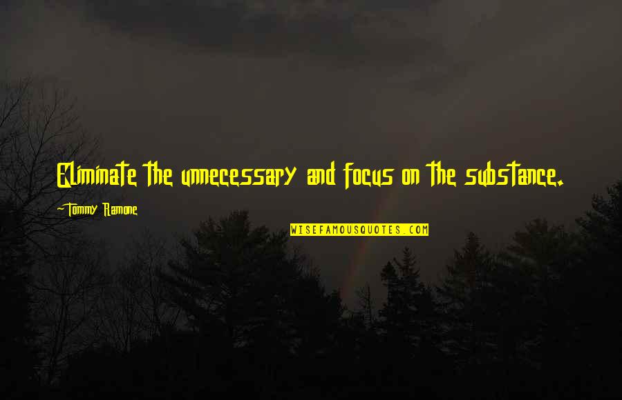 Nootropics Quotes By Tommy Ramone: Eliminate the unnecessary and focus on the substance. Nootropics Quotes By Tommy Ramone: Eliminate the unnecessary and focus on the substance.