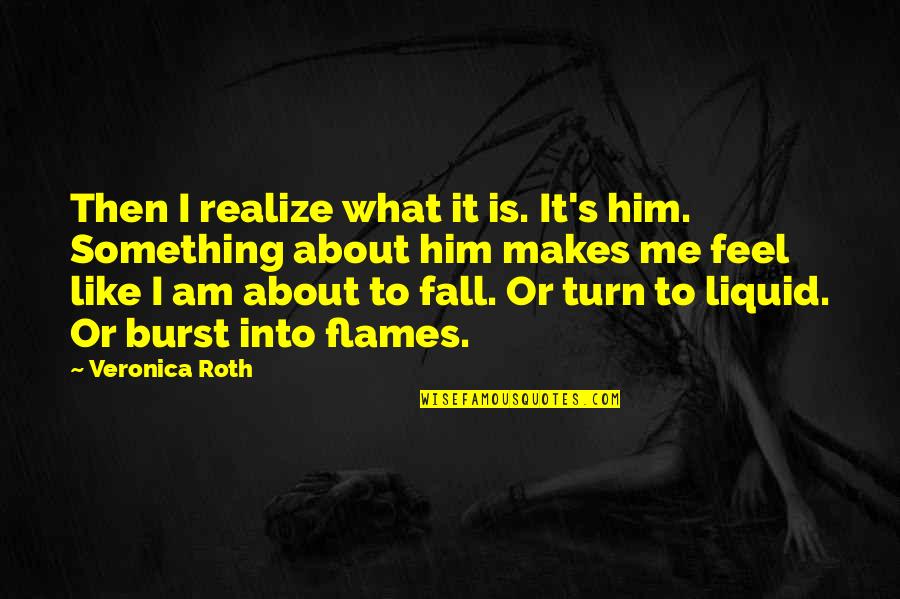 Nootropics Quotes By Veronica Roth: Then I realize what it is. It's him. Nootropics Quotes By Veronica Roth: Then I realize what it is. It's him.