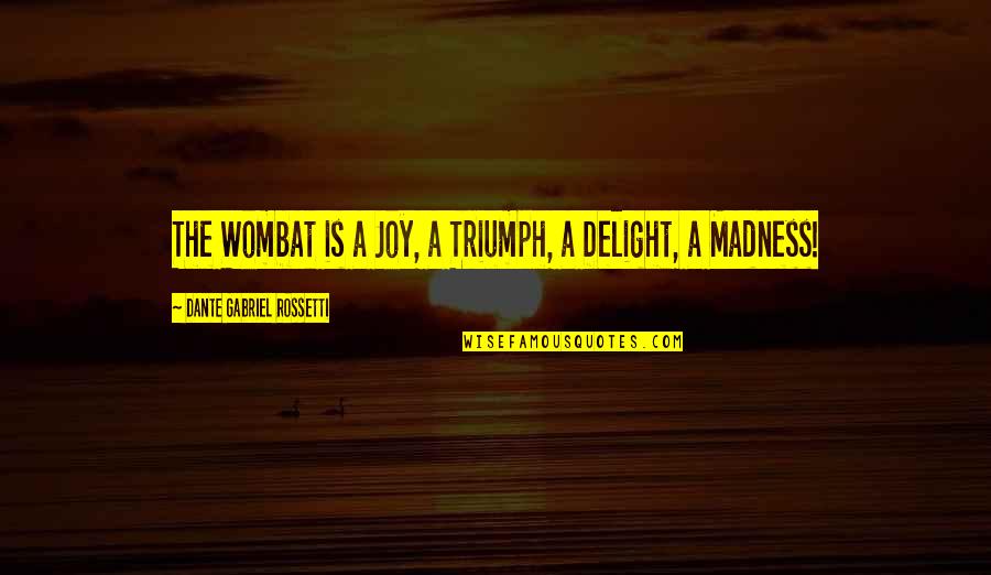 Nooyen Quotes By Dante Gabriel Rossetti: The Wombat is a Joy, a Triumph, a Nooyen Quotes By Dante Gabriel Rossetti: The Wombat is a Joy, a Triumph, a
