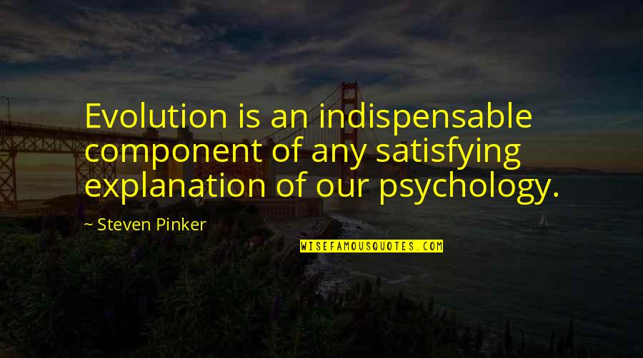 Nopadol Rojanachaichanin Quotes By Steven Pinker: Evolution is an indispensable component of any satisfying