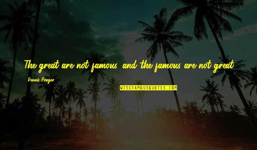 Nope Funny Quotes By Dennis Prager: The great are not famous, and the famous Nope Funny Quotes By Dennis Prager: The great are not famous, and the famous