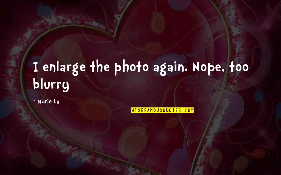 Nope Funny Quotes By Marie Lu: I enlarge the photo again. Nope, too blurry Nope Funny Quotes By Marie Lu: I enlarge the photo again. Nope, too blurry