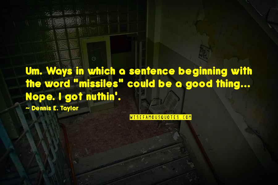 Nope Quotes By Dennis E. Taylor: Um. Ways in which a sentence beginning with
