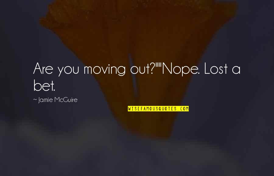 Nope Quotes By Jamie McGuire: Are you moving out?""Nope. Lost a bet.