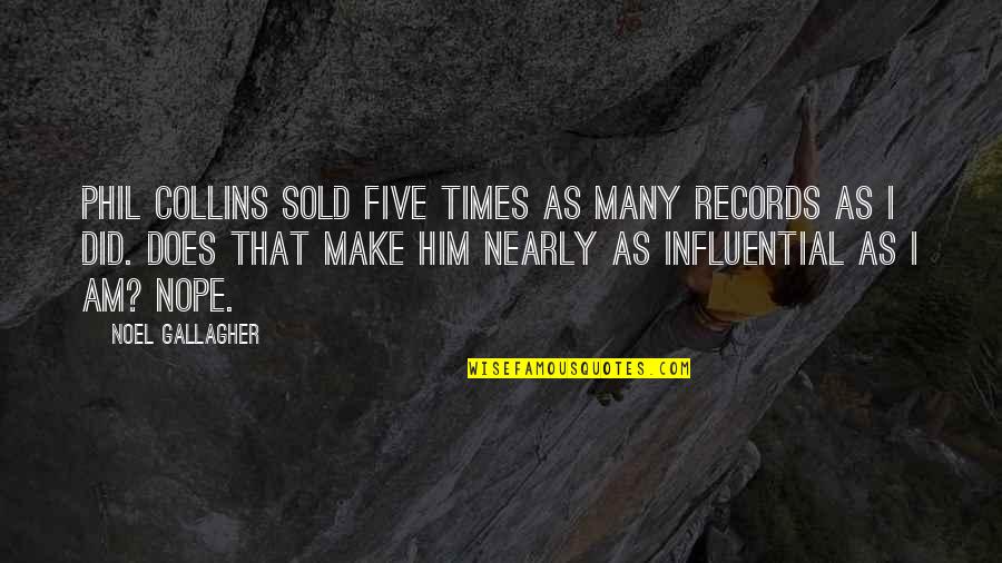 Nope Quotes By Noel Gallagher: Phil Collins sold five times as many records