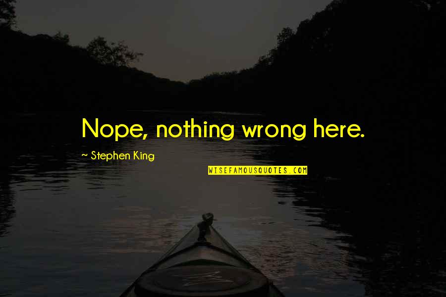 Nope Quotes By Stephen King: Nope, nothing wrong here.