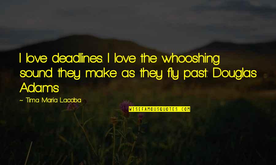 Nophi Acronym Quotes By Tima Maria Lacoba: I love deadlines. I love the whooshing sound