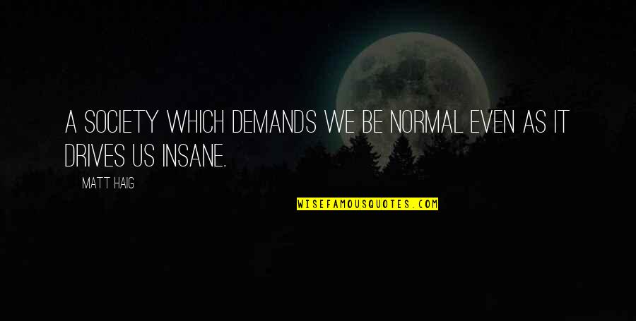 Nophim Quotes By Matt Haig: A society which demands we be normal even
