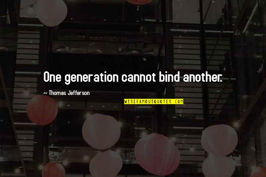 Noplace Quotes By Thomas Jefferson: One generation cannot bind another. Noplace Quotes By Thomas Jefferson: One generation cannot bind another.
